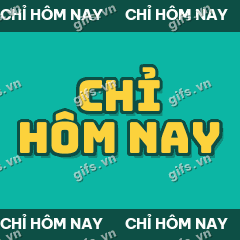 CHỈ HÔM NAY GIF