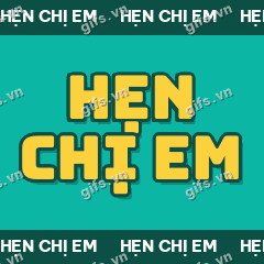 HẸN CHỊ EM GIF
